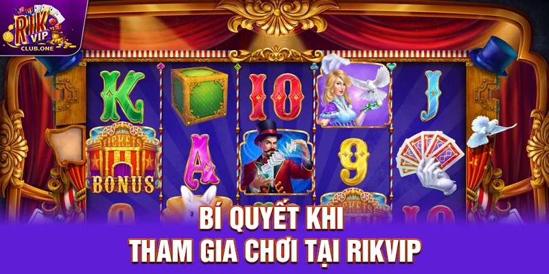 Bí Quyết Khi Tham Gia Chơi Tại Rikvip