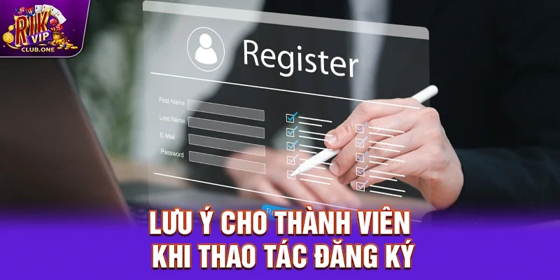 Lưu ý cho thành viên khi thao tác đăng ký Rikvip