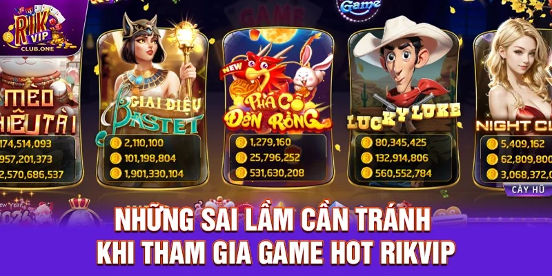 Những Sai Lầm Cần Tránh Khi Tham Gia Game hot Rikvip
